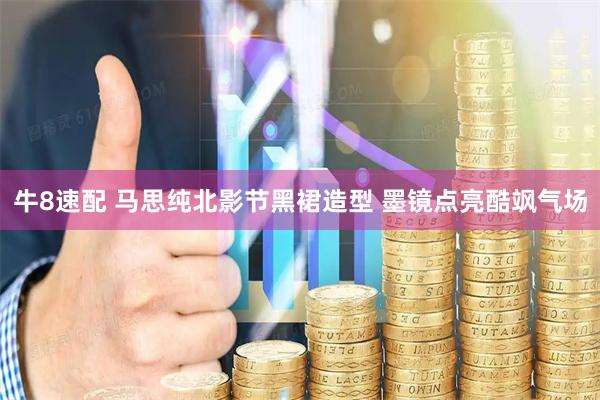 牛8速配 马思纯北影节黑裙造型 墨镜点亮酷飒气场